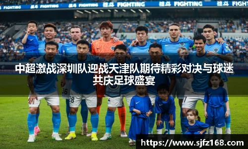 中超激战深圳队迎战天津队期待精彩对决与球迷共庆足球盛宴